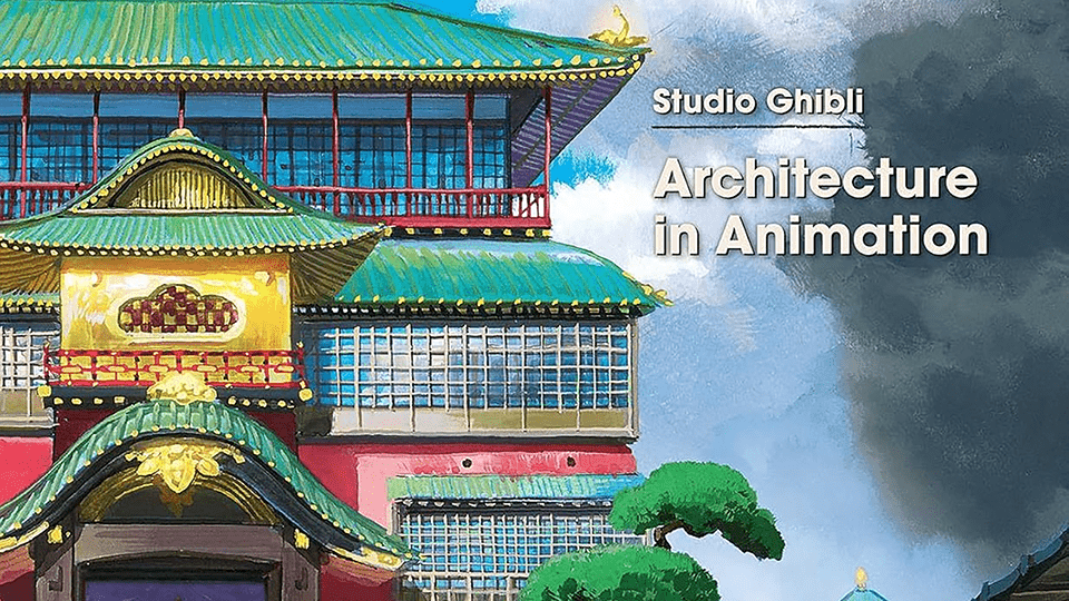 Studio Ghibli: Architecture in Animation